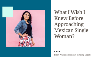 What I Wish I Knew Before Approaching Mexican Single Woman?